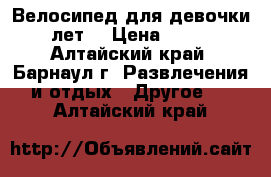 Велосипед для девочки 3-5лет. › Цена ­ 2 500 - Алтайский край, Барнаул г. Развлечения и отдых » Другое   . Алтайский край